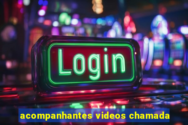 acompanhantes videos chamada